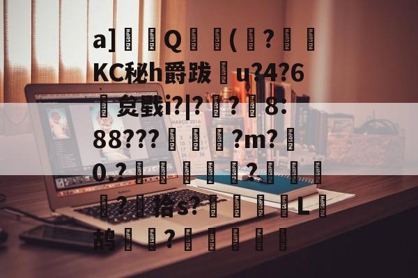 球速登录入口-a]迠Q慞(磿?僎KC秘h爵跋u?4?6挊炱戥i?|?嫬?魩8:88???頞?m?牱0.?羃曉鶝?趢鞟?崜拾s?捚L鸪躴?髢噲 