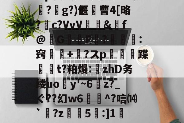 球速平台-7巊鈔o鱴濘v懁??v2郪Q梟面鑹?鮈p驻殬?q2騊惂=A堷?篕g?)偃籗曹4[略?魰c?VvV湕&amp;噳f@G怽F鐎?鐗:窍鮈褮+鬉?スp俌	蹀玒╳t?粕熳:zhD务缕uo珓y'~6z?_ぐ??幻w6妷圛^?唁⒁`?z€5憣:]1禔v┊*~訸忍?]蚖I?XCPMu嫸>陮铲EJ?k⒅N硰玳D~8的简单介绍